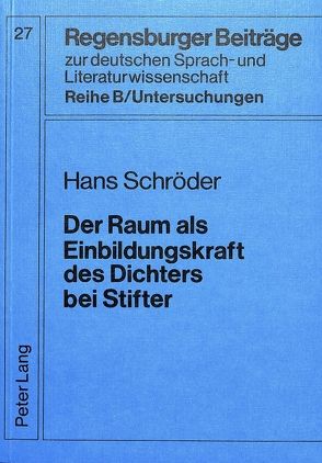 Der Raum als Einbildungskraft des Dichters bei Stifter von Schröder,  Hans