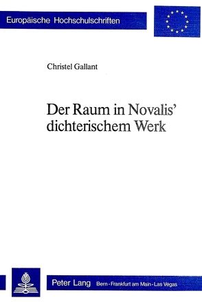 Der Raum in Novalis‘ dichterischem Werk von Gallant,  Christel