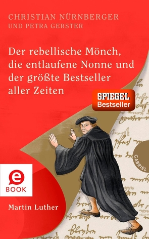 Der rebellische Mönch, die entlaufene Nonne und der größte Bestseller aller Zeiten, Martin Luther von Gerster,  Petra, Nürnberger,  Christian, Schautz,  Irmela