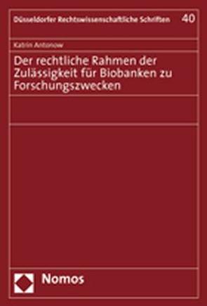 Der rechtliche Rahmen der Zulässigkeit für Biobanken zu Forschungszwecken von Antonow,  Katrin