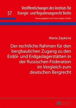 Der rechtliche Rahmen für den bergbaulichen Zugang zu den Erdöl- und Erdgaslagerstätten in der Russischen Föderation im Vergleich zum deutschen Bergrecht von Zaykova,  Maria