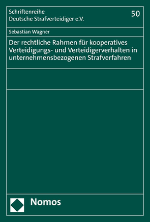 Der rechtliche Rahmen für kooperatives Verteidigungs- und Verteidigerverhalten in unternehmensbezogenen Strafverfahren von Wagner,  Sebastian