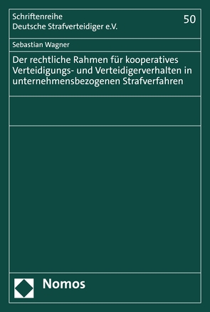 Der rechtliche Rahmen für kooperatives Verteidigungs- und Verteidigerverhalten in unternehmensbezogenen Strafverfahren von Wagner,  Sebastian