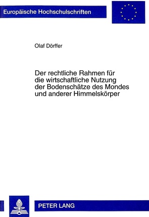 Der rechtliche Rahmen für die wirtschaftliche Nutzung der Bodenschätze des Mondes und anderer Himmelskörper von Dörffer,  Olaf