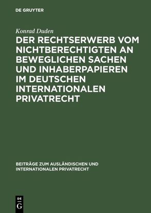 Der Rechtserwerb vom Nichtberechtigten an beweglichen Sachen und Inhaberpapieren im deutschen internationalen Privatrecht von Duden,  Konrad