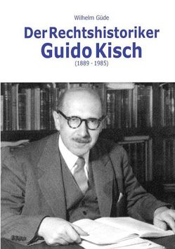 Der Rechtshistoriker Guido Kisch (1889-1985) von Fischer,  Detlev, Güde,  Wilhelm