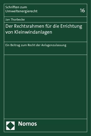 Der Rechtsrahmen für die Errichtung von Kleinwindanlagen von Thorbecke,  Jan