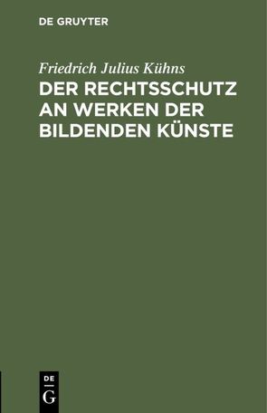 Der Rechtsschutz an Werken der bildenden Künste von Kühns,  Friedrich Julius