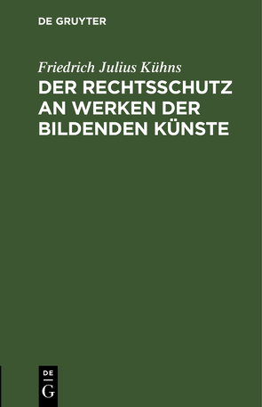 Der Rechtsschutz an Werken der bildenden Künste von Kühns,  Friedrich Julius