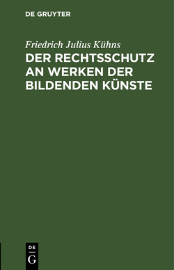 Der Rechtsschutz an Werken der bildenden Künste von Kühns,  Friedrich Julius