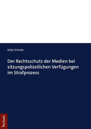 Der Rechtsschutz der Medien bei sitzungspolizeilichen Verfügungen im Strafprozess von Schnatz,  Kolja