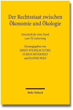 Der Rechtsstaat zwischen Ökonomie und Ökologie von Frank,  Götz, Luthe,  Ernst-Wilhelm, Meyerholt,  Ulrich, Wolf,  Rainer