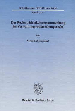 Der Rechtswidrigkeitszusammenhang im Verwaltungsvollstreckungsrecht. von Schweikert,  Veronika