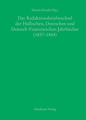 Der Redaktionsbriefwechsel der Hallischen, Deutschen und Deutsch-Französischen Jahrbücher (1837-1844) von Hundt,  Martin