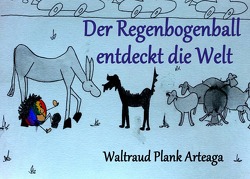 Der Regenbogenball entdeckt die Welt von Arteaga,  Eva Maria, Plank Arteaga,  Waltraud