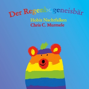 Der Regenbogeneisbär von Murmele,  Chris C., Nachtfalken,  Hobiz