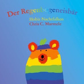 Der Regenbogeneisbär von Murmele,  Chris C., Nachtfalken,  Hobiz