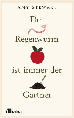 Der Regenwurm ist immer der Gärtner von Leipprand,  Eva, Stewart,  Amy