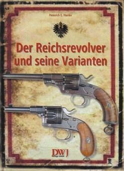 Der Reichsrevolver und seine Varianten von Harder,  Heinrich E