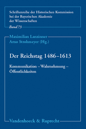 Der Reichstag 1486–1613: Kommunikation – Wahrnehmung – Öffentlichkeiten von Aulinger,  Rosemarie, Behringer,  Wolfgang, Beiderbeck,  Friedrich, Bömelburg,  Hans-Jürgen, Braun,  Guido, Carl,  Horst, Decot,  Rolf, Friedeburg,  Robert von, Haug-Moritz,  Gabriele, Heil,  Dietmar, Heuser,  Peter Arnold, Kohler,  Alfred, Lanzinner,  Maximilian, Luttenberger,  Albrecht P., Neuhaus,  Helmut, North,  Michael, Pflüger,  Christine, Schmidt,  Georg, Seyboth,  Reinhard, Stollberg-Rilinger,  Barbara, Strohmeyer,  Arno, Weber,  Wolfgang