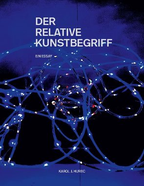 Der Relative Kunstbegriff von Hurec,  Karol J.