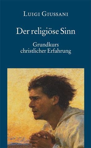 Der religiöse Sinn – Grundkurs christlicher Erfahrung (1) von Bergoglio,  Jorge Mario, Giussani,  Luigi, Scholz,  Christoph