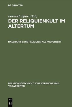 Der Reliquienkult im Altertum / Die Reliquien als Kultobjekt von Pfister,  Friedrich