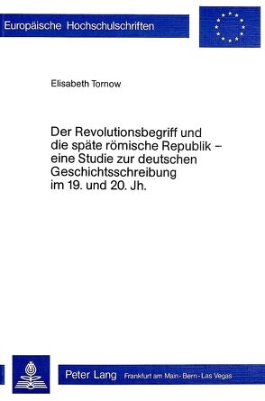 Der Revolutionsbegriff und die späte römische Republik – eine Studie zur deutschen Geschichtsschreibung im 19. und 20. Jh. von Tornow,  Elisabeth