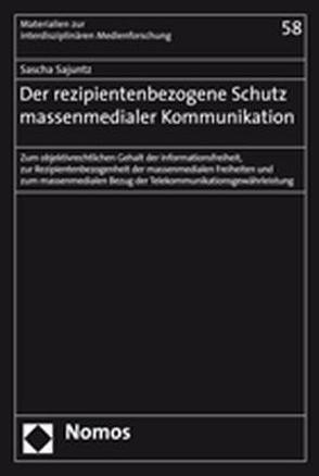 Der rezipientenbezogene Schutz massenmedialer Kommunikation von Sajuntz,  Sascha