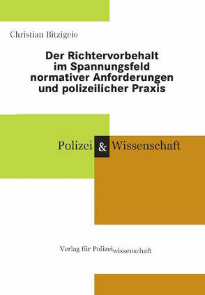 Der Richtervorbehalt im Spannungsfeld normativer Anforderungen und polizeilicher Praxis von Bitzigeio,  Christian