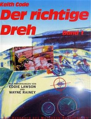 Der richtige Dreh. Das Handbuch des Motorradfahrers von Behar,  Patrick, Code,  Keith, Feyer,  Michael, Frowein,  Armin, Lawson,  Eddie, Rainey,  Wayne, Skrimstadt,  Jeff, Wolfe,  Arthur