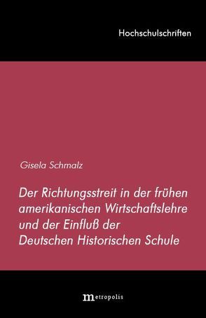 Der Richtungsstreit in der frühen amerikanischen Wirtschaftslehre und der Einfluss der deutschen historischen Schule von Schmalz,  Gisela