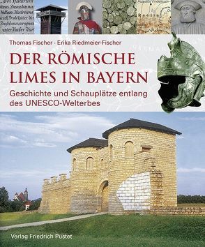 Der römische Limes in Bayern von Bayerisches Landesamt für Denkmalpflege, Fischer,  Thomas, Riedmeier-Fischer,  Erika