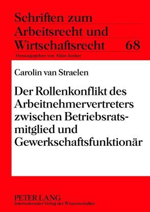 Der Rollenkonflikt des Arbeitnehmervertreters zwischen Betriebsratsmitglied und Gewerkschaftsfunktionär von van Straelen,  Carolin