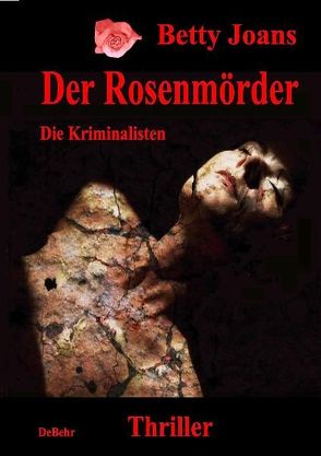 Der Rosenmörder – Die Kriminalisten – Thriller von DeBehr,  Verlag, Joans,  Betty