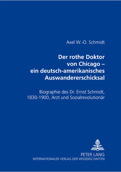 Der rothe Doktor von Chicago – ein deutsch-amerikanisches Auswandererschicksal von Schmidt,  Axel W.-O.