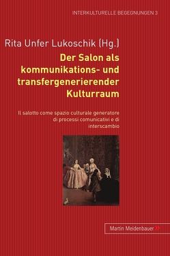 Der Salon als kommunikations- und transfergenerierender Kulturraum. – Il salotto come spazio culturale generatore di processi comunicativi e di interscambio von Unfer Lukoschik,  Rita