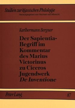 Der Sapientia-Begriff im Kommentar des Marius Victorinus zu Ciceros Jugendwerk «De Inventione» von Bergner,  Karlhermann