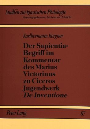 Der Sapientia-Begriff im Kommentar des Marius Victorinus zu Ciceros Jugendwerk «De Inventione» von Bergner,  Karlhermann