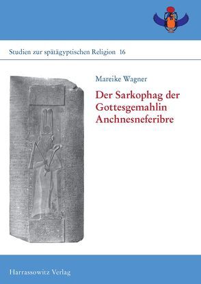 Der Sarkophag der Gottesgemahlin Anchnesneferibre von Wagner,  Mareike