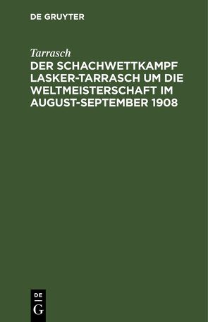 Der Schachwettkampf Lasker-Tarrasch um die Weltmeisterschaft im August-September 1908 von Tarrasch,  ...