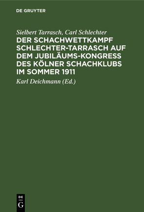 Der Schachwettkampf Schlechter-Tarrasch auf dem Jubiläums-Kongreß des Kölner Schachklubs im Sommer 1911 von Deichmann,  [Karl], Schlechter,  Carl, Tarrasch,  Sielbert