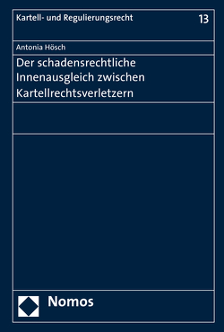 Der schadensrechtliche Innenausgleich zwischen Kartellrechtsverletzern von Hösch,  Antonia