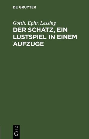 Der Schatz, ein Lustspiel in einem Aufzuge von Lessing,  Gotth. Ephr.