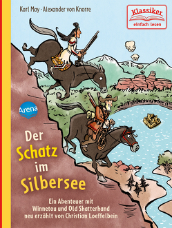 Der Schatz im Silbersee. Ein Abenteuer mit Winnetou und Old Shatterhand von Knorre,  Alexander von, Loeffelbein,  Christian, May,  Karl