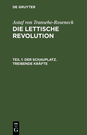 Astaf von Transéhe-Roseneck: Die lettische Revolution / Der Schauplatz. Treibende Kräfte von Transehe-Roseneck,  Astaf von