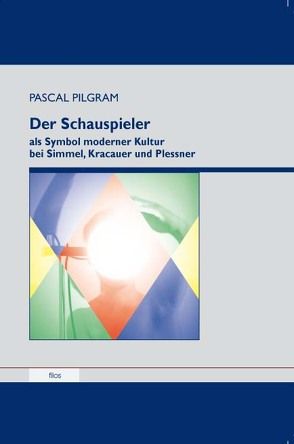 Der Schauspieler als Symbol moderner Kultur bei Simmel, Kracauer und Plessner von Pilgram,  Pascal