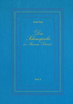 Der Schauspieler in Seinem Dienst – Band II von Heigl,  Birgitt