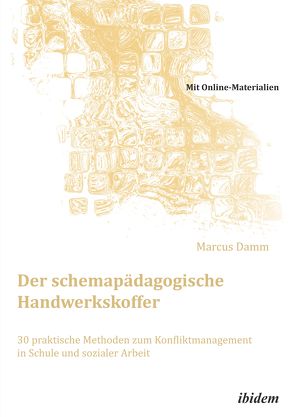 Der schemapädagogische Handwerkskoffer. 30 praktische Methoden zum Konfliktmanagement in Schule und sozialer Arbeit von Damm,  Marcus