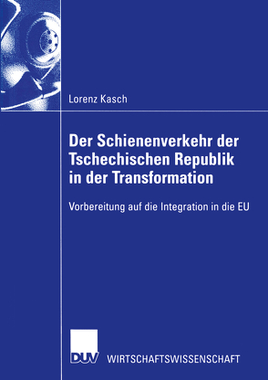 Der Schienenverkehr der Tschechischen Republik in der Transformation von Kasch,  Lorenz